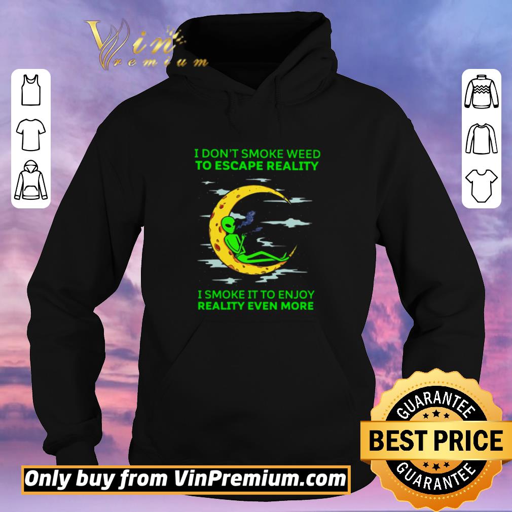 2ba862fc funny aliens i don t smoke weed to escape reality i smoke it to enjoy reality even more shirt sweater 4 - Funny Aliens I don’t smoke weed to escape reality I smoke it to enjoy reality even more shirt sweater