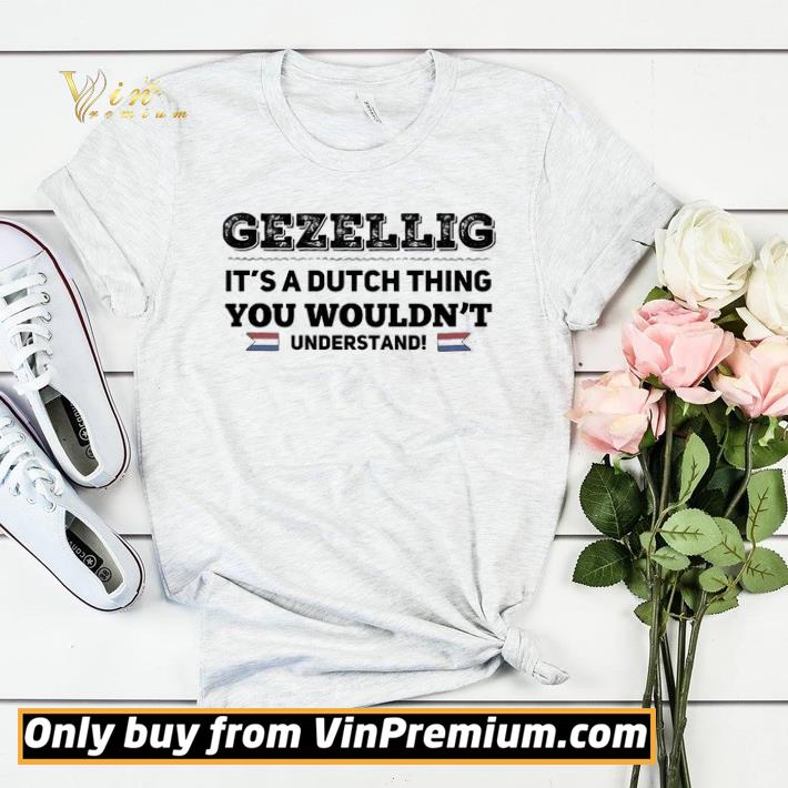 2cae52dc gezellig it s a dutch thing you wouldn t understand shirt sweater 4 - Gezellig it’s a dutch thing you wouldn’t understand shirt sweater