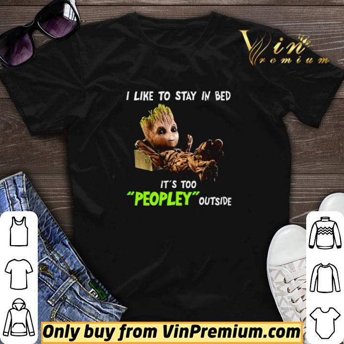 Groot I Like To Stay In Bed It's Too Peopley Outside shirt sweater