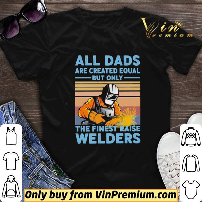 All dads are created equal but only the finest raise Welders vintage shirt sweater