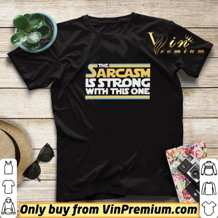 3325a010 the sarcasm is strong with this one shirt sweater 4 - The Sarcasm Is Strong With This One shirt sweater