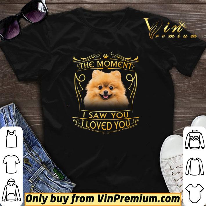 Pomeranian The Moment I Saw You I Loved You shirt sweater
