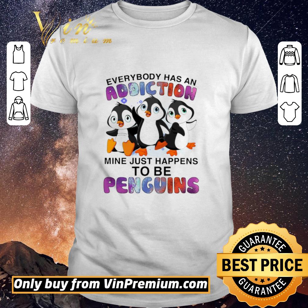 Funny Penguin Everybody Has An Addiction Mine Just Happens shirt sweater