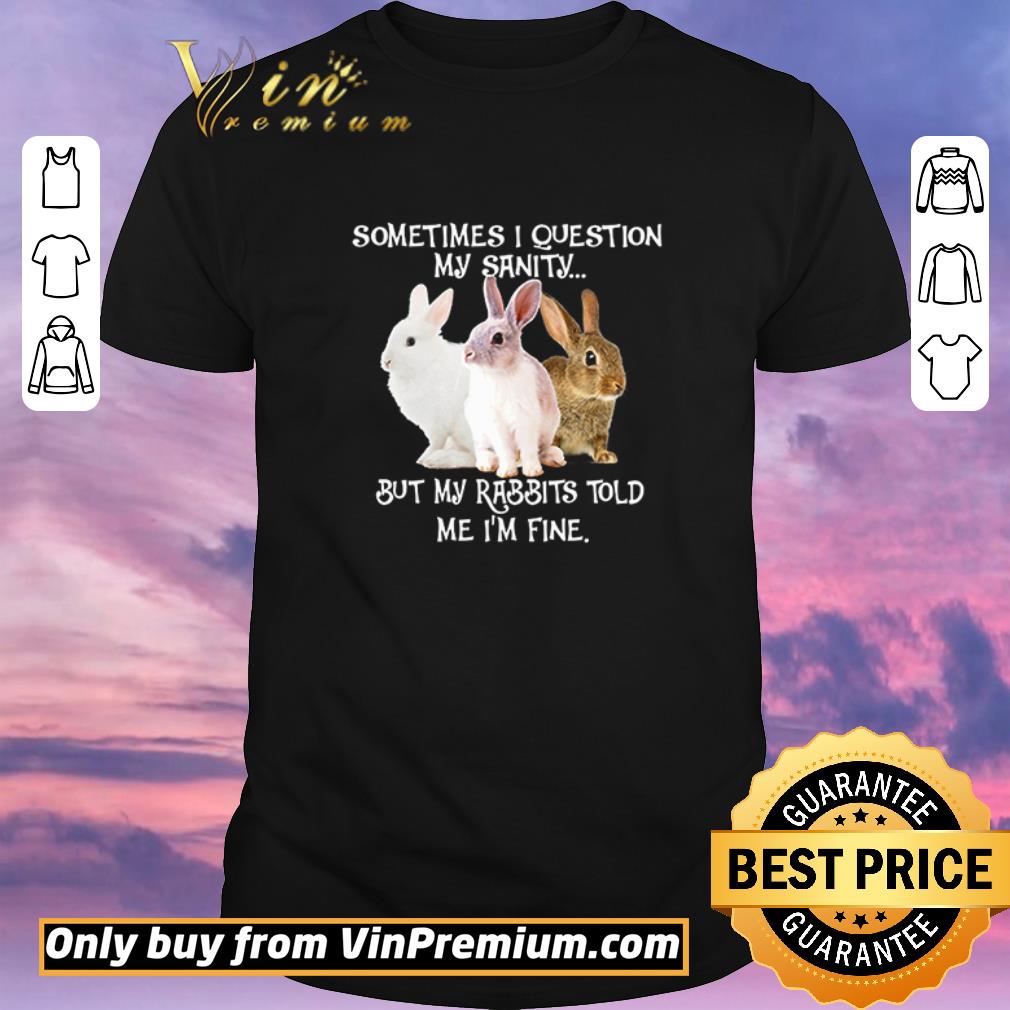 Pretty Top Sometimes I question my sanity but my rabbits told me I’m fine shirt sweater