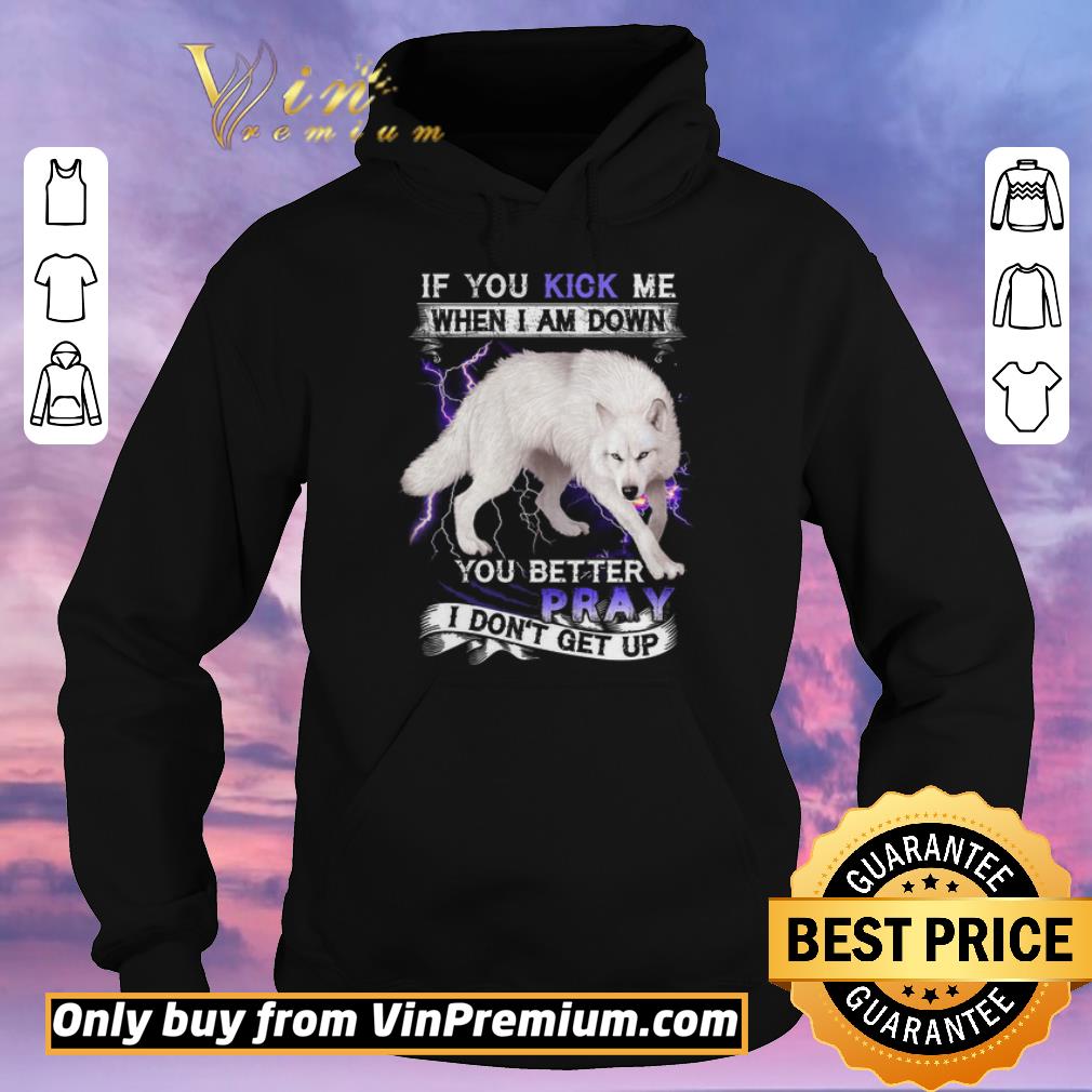 40e5b871 top premium pretty the wolf if you kick me when i am down you better pray i don t get up shirt sweater 4 - Top Premium Pretty The Wolf If You Kick Me When I Am Down You Better Pray I Don't Get Up shirt sweater