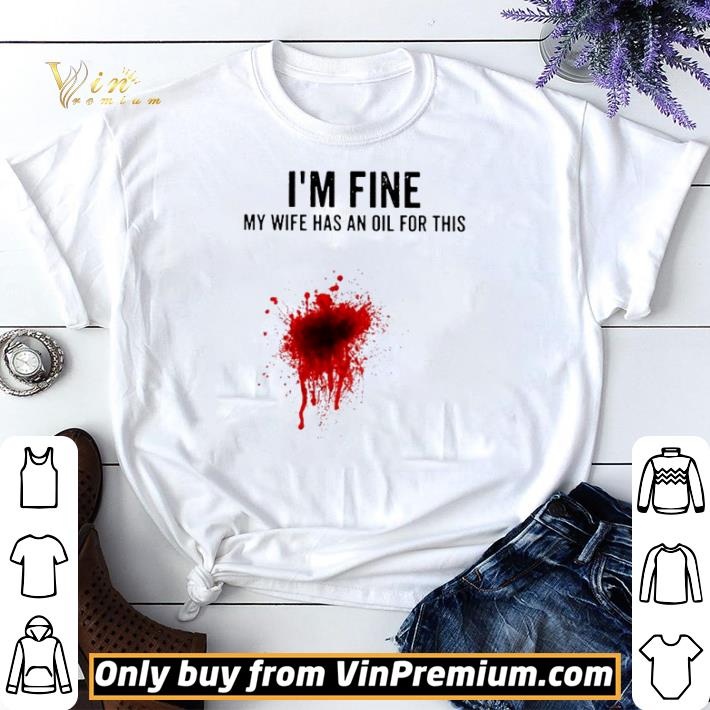 Blood I’m fine my wife has an oil for this shirt sweater