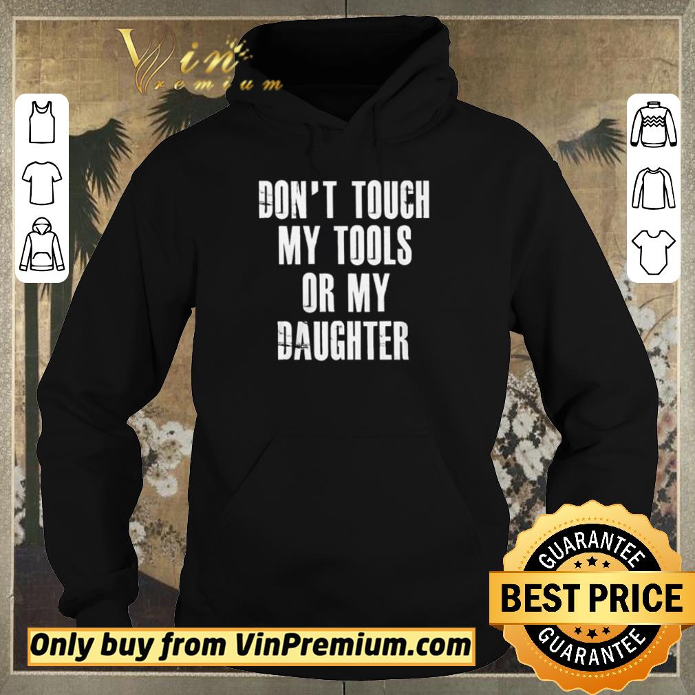 Awesome Or my daughter don’t touch my tools shirt sweater 459b72b2 awesome or my daughter don t touch my tools shirt sweater 4 - Awesome Or my daughter don’t touch my tools shirt sweater