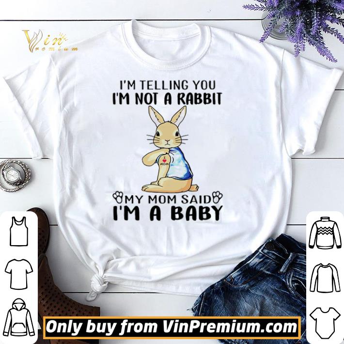 Official I’m telling you I’m not a rabbit my mom said I’m a baby shirt sweater