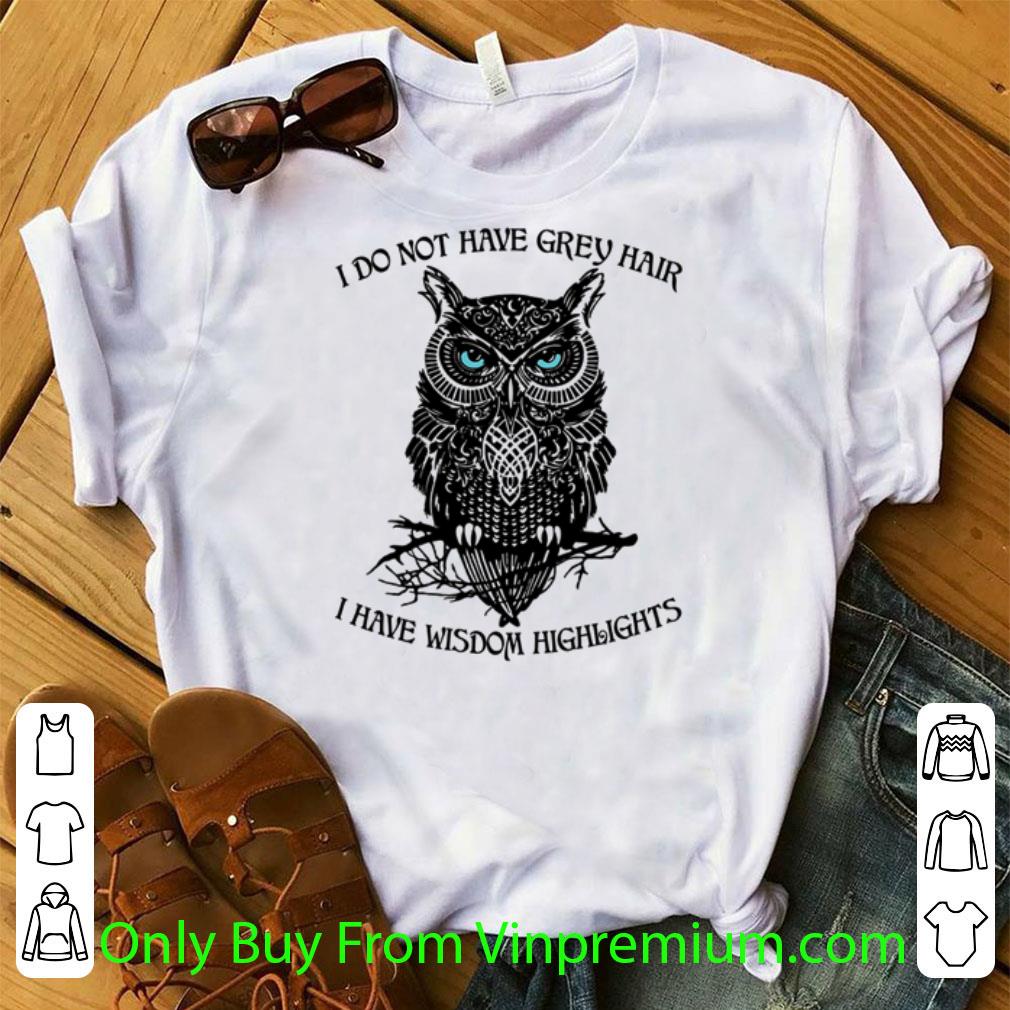 Pretty I Do Not Have Grey Hair I Have Wisdom Highlights shirt