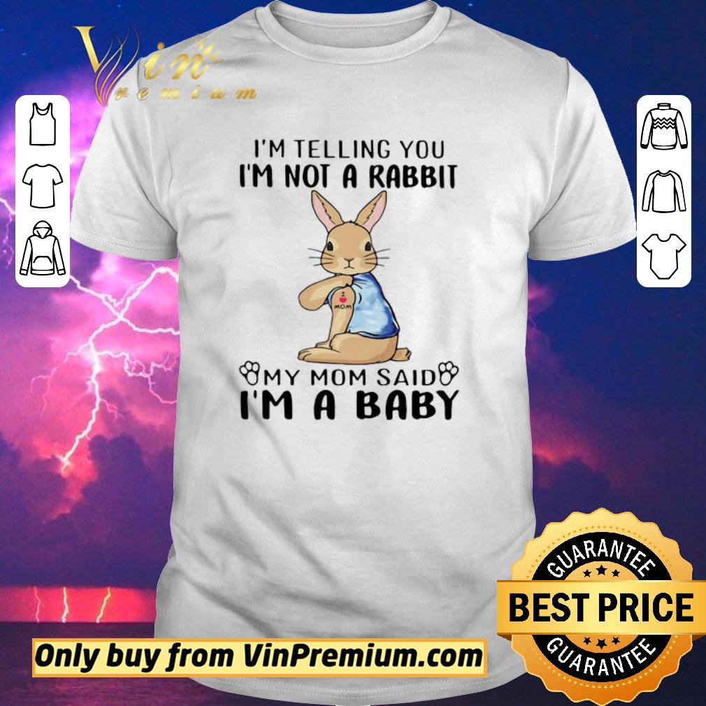 Official I’m telling You I’m not a Rabbit My Mom said I’m a Baby shirt sweater