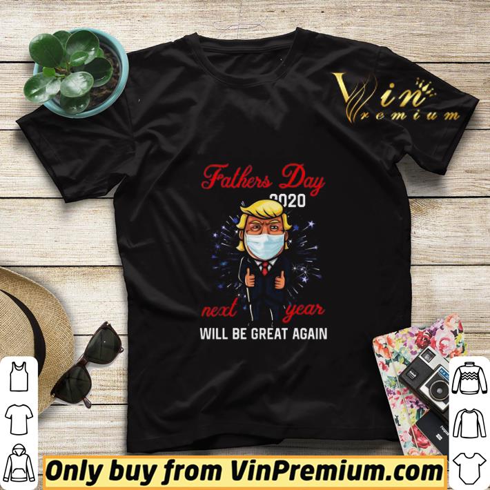 4cea4d6a trump father s day 2020 next year will be great again shirt sweater 4 - Trump Father’s Day 2020 Next Year Will Be Great Again shirt sweater