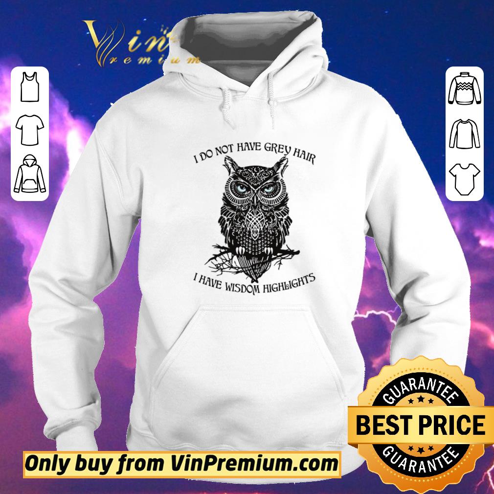 5700e751 hot top owl i do not have grey hair i have wisdom highlights shirt sweater 4 - Hot Top Owl I Do Not Have Grey Hair I Have Wisdom Highlights shirt sweater