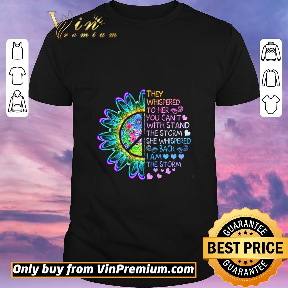Funny Flowers They Whispered To Her You Can't Withstand The Storm She Whispered shirt sweater
