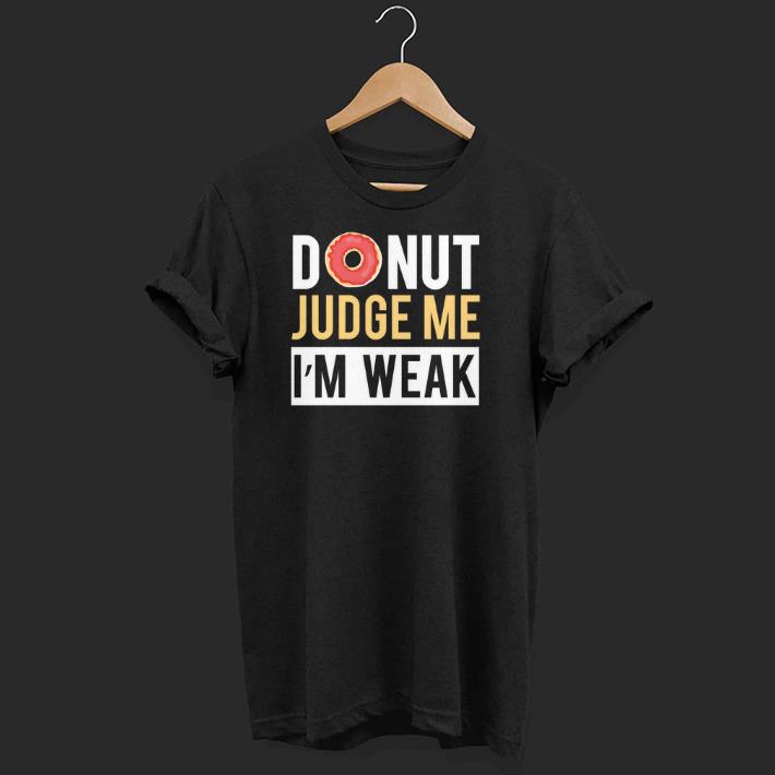 Premium Donut Judge Me I'm Weak Donut Fans gift Shirt