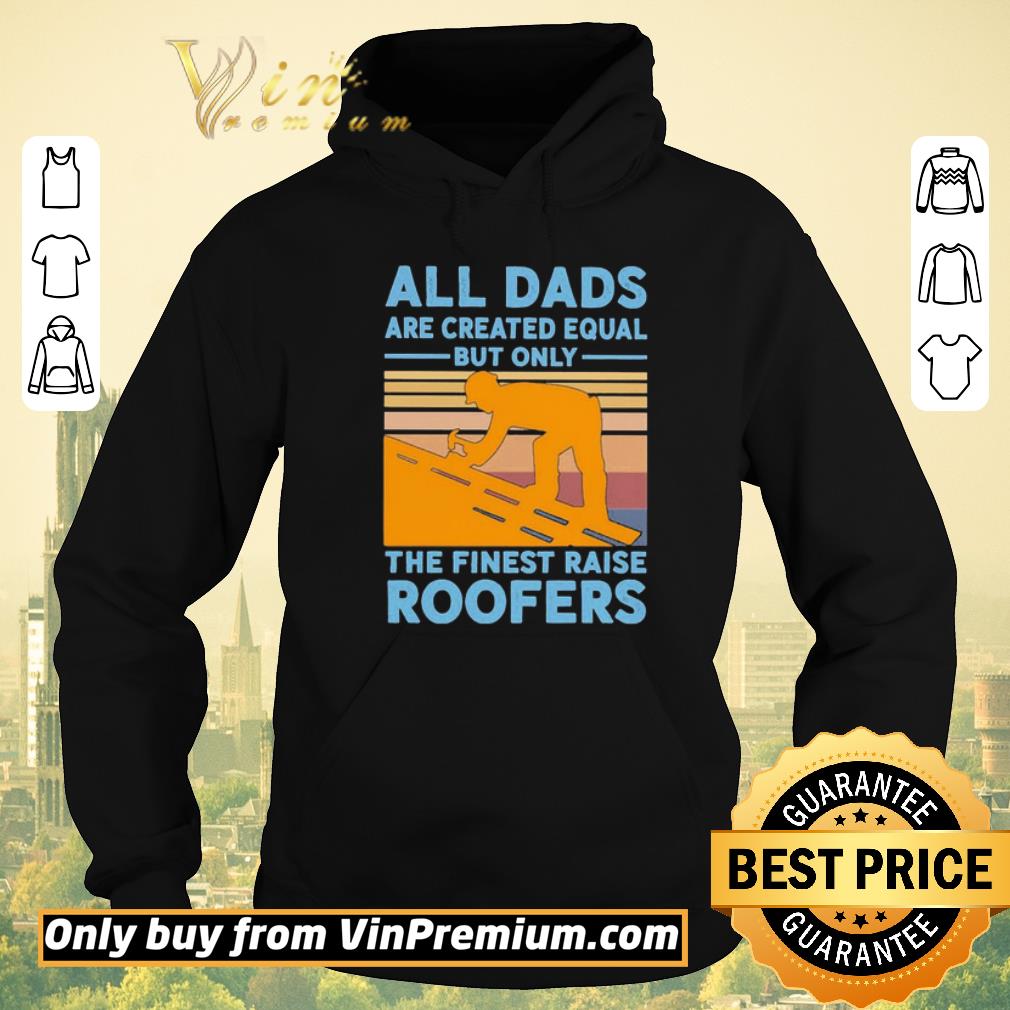 5c392da5 pretty all dads are created equal but only the finest raise roofers vintage shirt sweater 4 - Pretty All dads are created equal but only the finest raise Roofers vintage shirt sweater