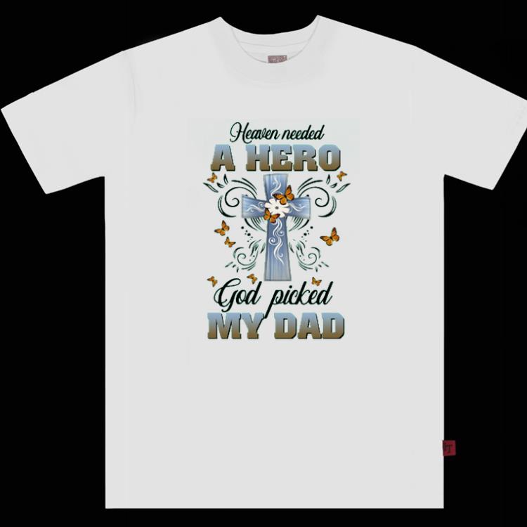 Top Heaven Needed A Hero And God Picked My Dad Shirt