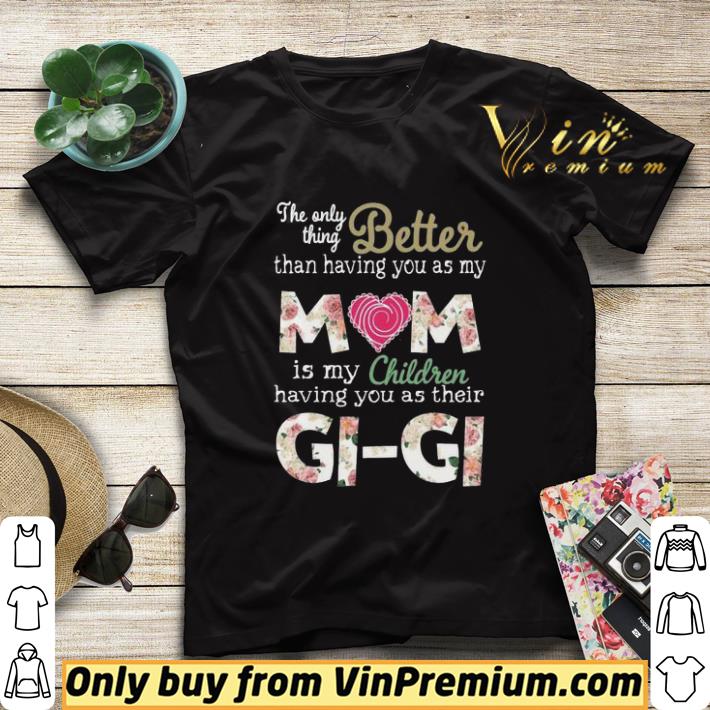 Better than having you as my Mom is my children Gi Gi shirt sweater 61e6d917 better than having you as my mom is my children gi gi shirt sweater 4 - Better than having you as my Mom is my children Gi Gi shirt sweater