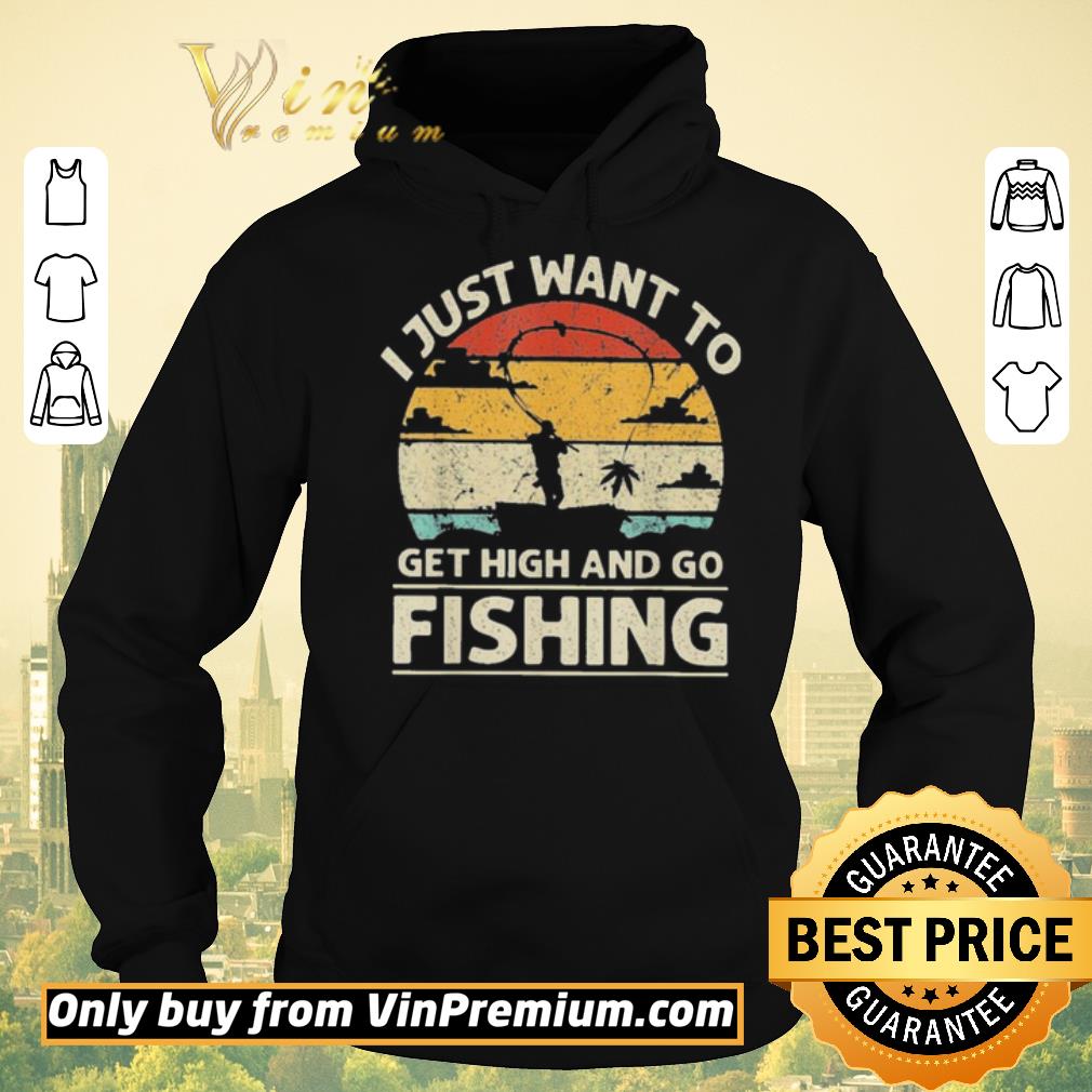6265eaaf awesome original i just want to get high and go fishing vintage shirt sweater 4 - Awesome Original I just want to get high and go Fishing vintage shirt sweater