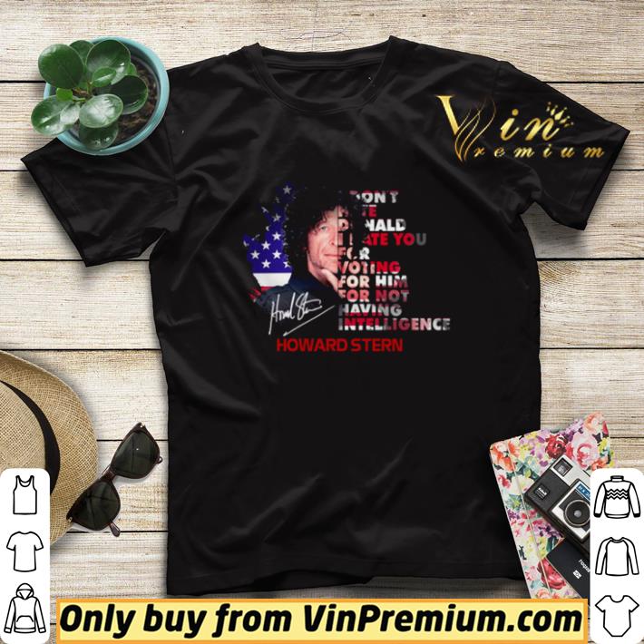 62ecdb6d howard stern i don t hate donald i hate you for voting for him shirt sweater 4 - Howard Stern I don’t hate Donald I hate you for voting for him shirt sweater