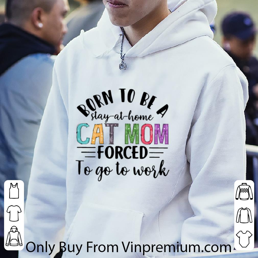 62f3e855 nice born to be a stay at home cat mom forced to go to work mother s day shirt 4 - Nice Born To Be A Stay At Home Cat Mom Forced To Go To Work Mother's Day shirt