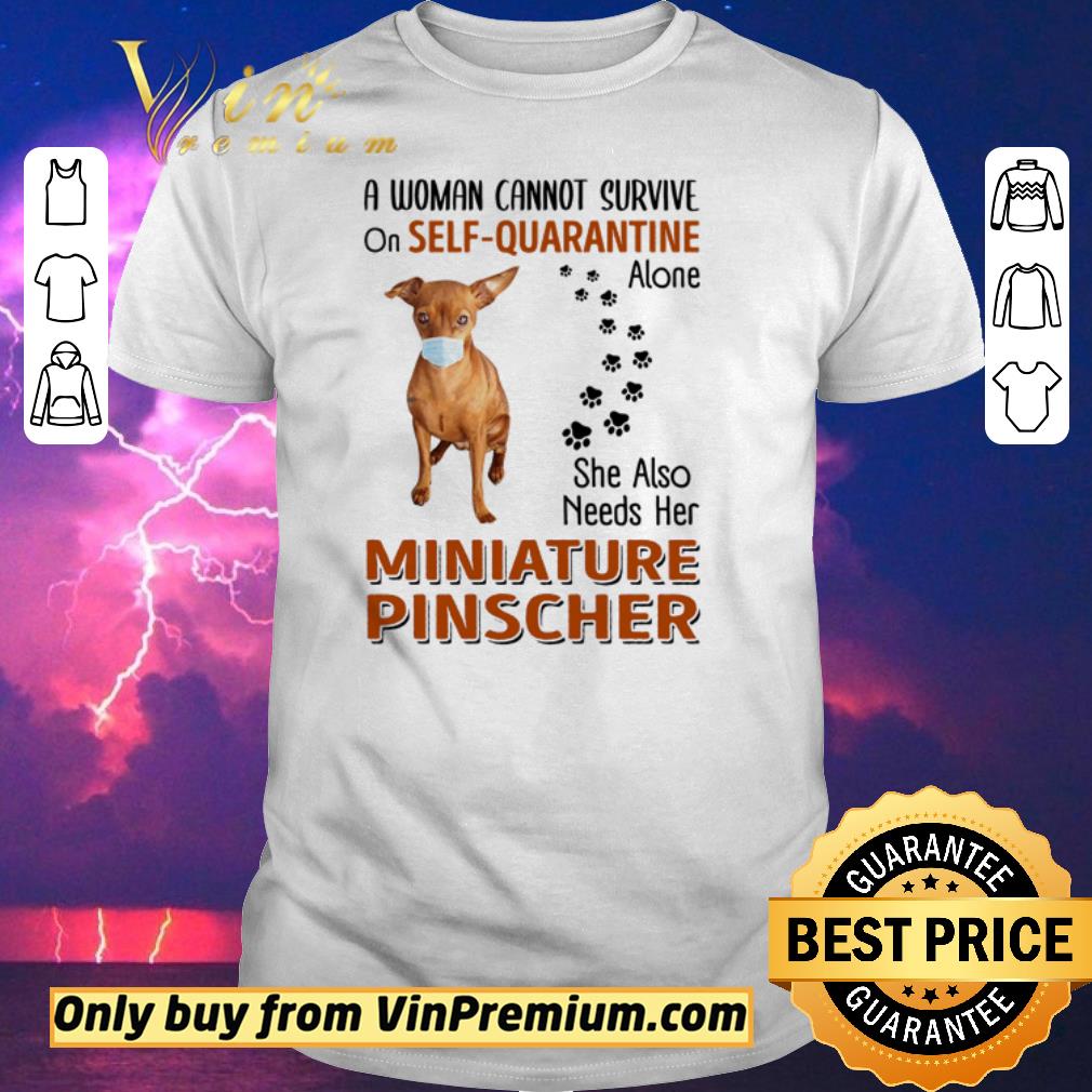 Awesome A woman cannot survive on self-quarantine alone she also needs her Miniature Pinscher shirt sweater