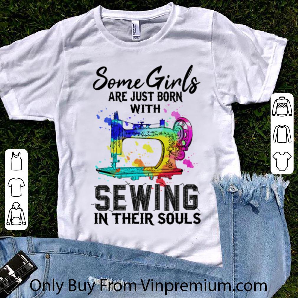 Nice Some Girls Are Just Born With Sewing In Their Souls shirt