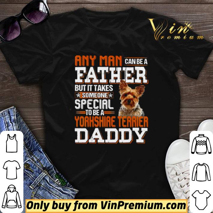 Any man can be a father but it takes someone special to be a Yorkshine Terrier daddy shirt sweater