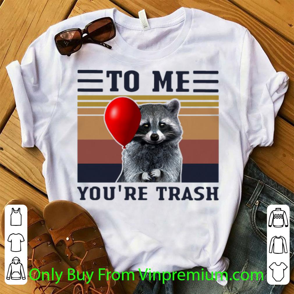 Awesome Vintage Racoon To Me You’re Trash shirt
