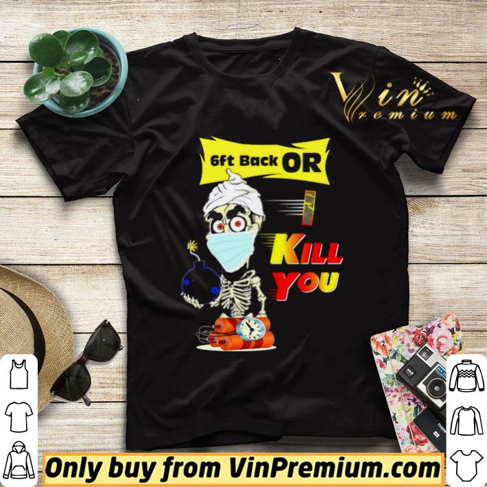 7444b4ce jeff dunham 6ft back or i kill you shirt sweater 4 - Jeff Dunham 6ft back or I kill you shirt sweater