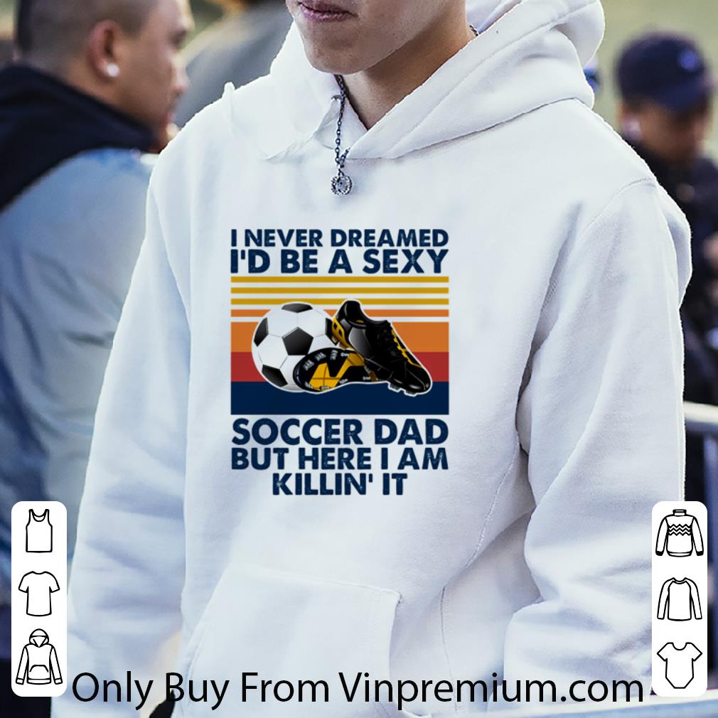 8245cd55 nice vintage i never dreamed i d be a sexy soccer dad father s day shirt 4 - Nice Vintage I Never Dreamed I’d Be A Sexy Soccer Dad Father's Day shirt