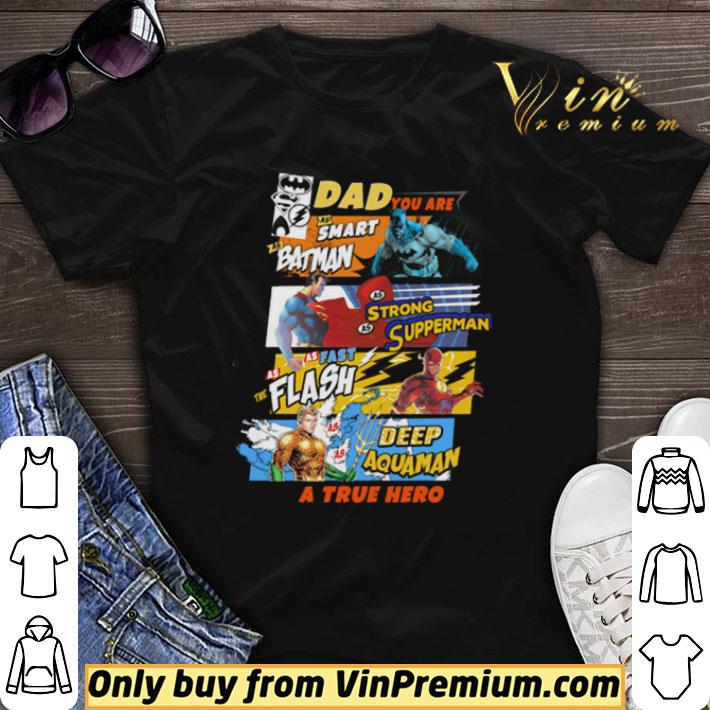 Dad you are as smart Batman strong supperman as fast as flash deep awuaman a true hero shirt sweater