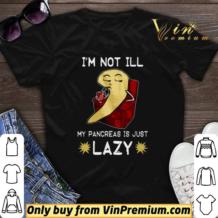 Diabetes I'm Not Ill My Pancreas Is Just Lazy shirt sweater