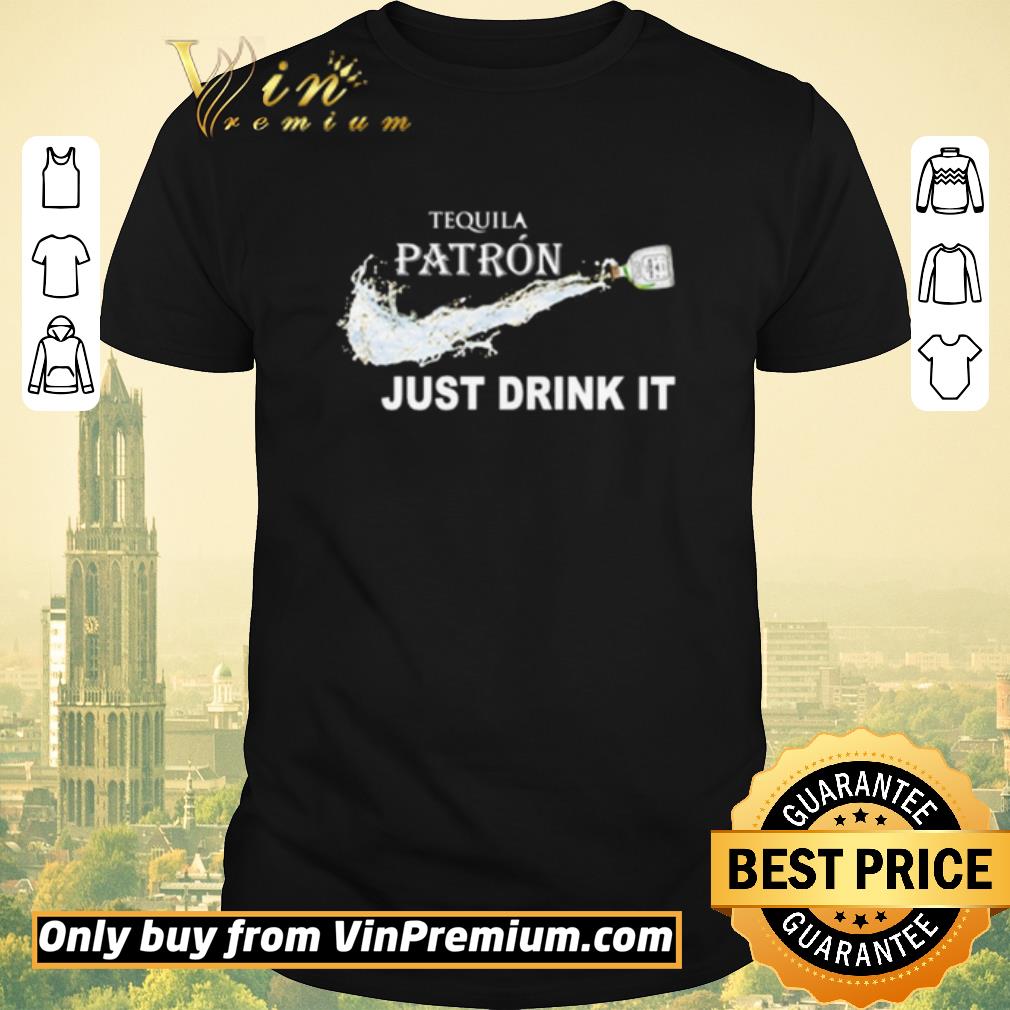 Awesome Tequila Patrón just drink it shirt sweater