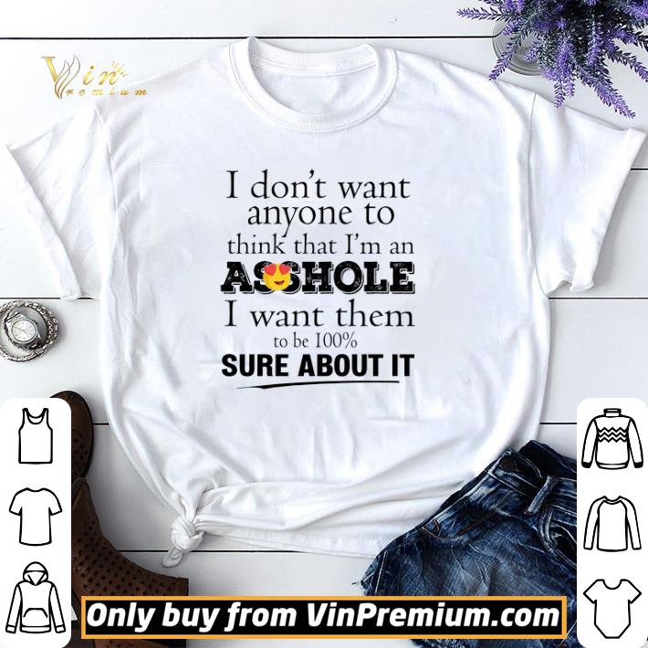I Don't Want Anyone To Think That I'm An Asshole I Want Them To Be 100% shirt sweater