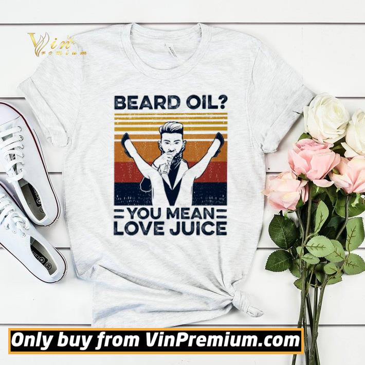 Beard Oil You Mean Love Juice Vintage shirt sweater 8b30665d beard oil you mean love juice vintage shirt sweater 4 - Beard Oil You Mean Love Juice Vintage shirt sweater