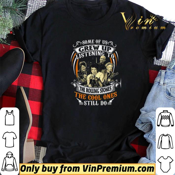 Some Of Us Grew Up Listening To The Rolling Stones The Cool Ones Still Do shirt sweater Some Of Us Grew Up Listening To The Rolling Stones The Cool Ones Still Do shirt sweater