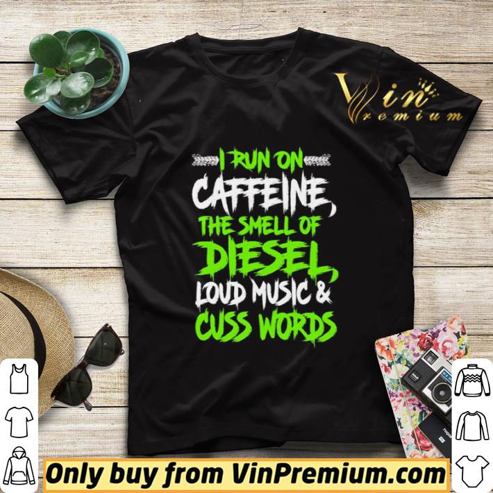 8c6cf1b5 i run on caffeine the smell of diesel loud music cuss words shirt sweater 4 - I run on caffeine the smell of diesel loud music cuss words shirt sweater