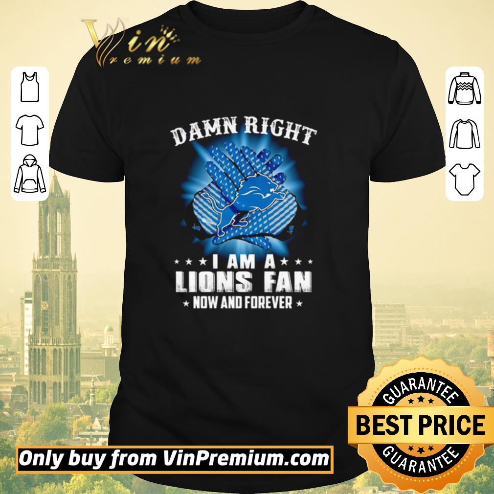 Original Detroit Lions Damn right I am a Lions fan now and forever shirt sweater
