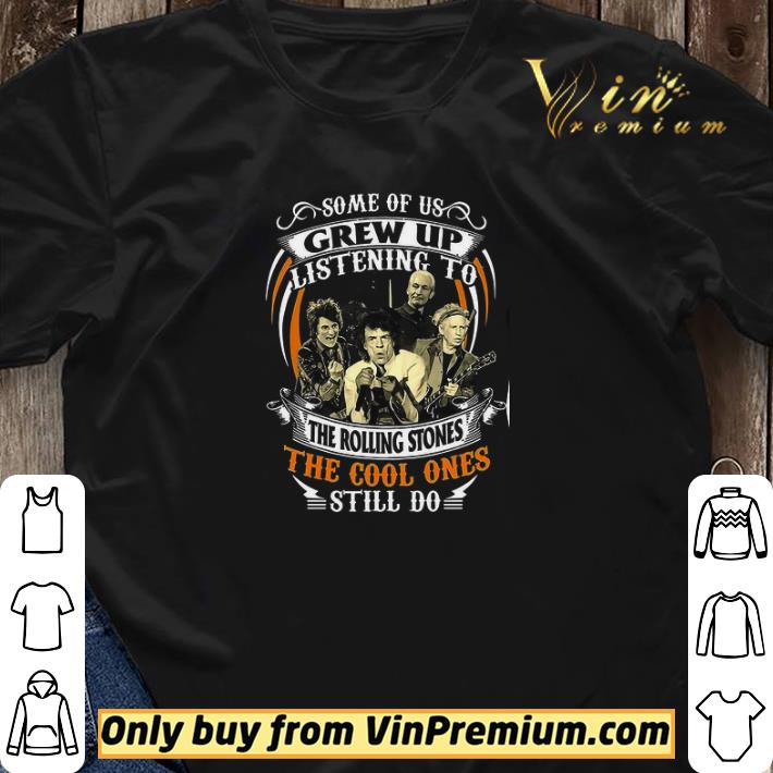 Some Of Us Grew Up Listening To The Rolling Stones The Cool Ones Still Do shirt sweater Some Of Us Grew Up Listening To The Rolling Stones The Cool Ones Still Do shirt sweater