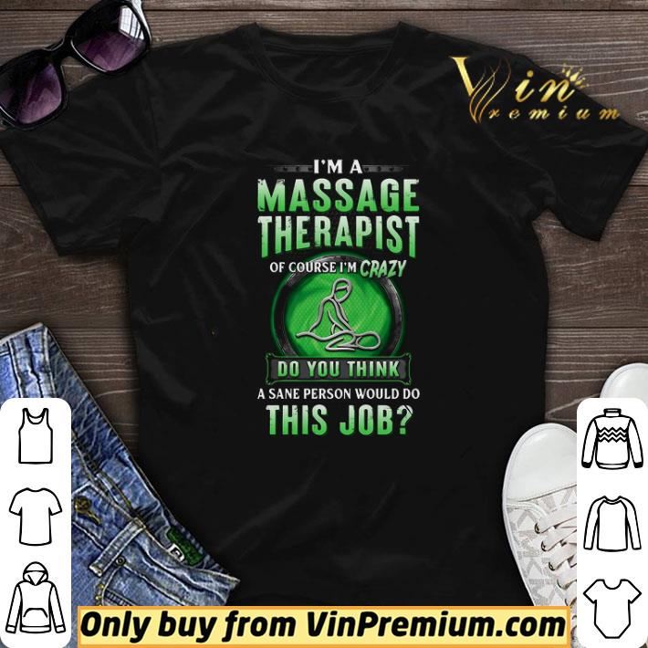 I’m A Massage Therapist Of Course I’m Crazy Do You Think A Sane Person Would Do This Job shirt sweater