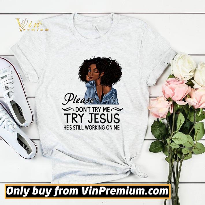 98bf4d8b black girl please don t try me try jesus he s still working on me shirt sweater 4 - Black Girl Please Don't Try Me Try Jesus He's Still Working On Me shirt sweater