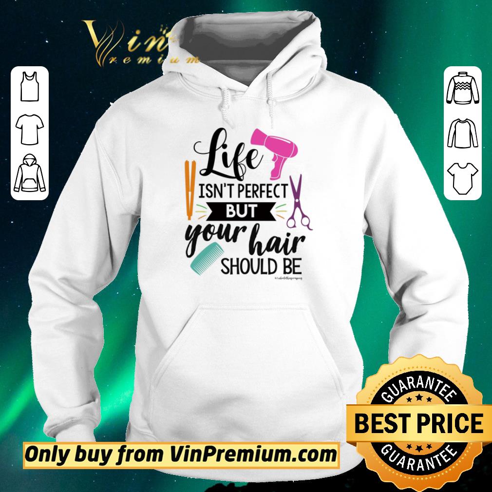 Premium Life isn’t perfect but your hair should be shirt sweater 9ff3ec06 premium life isn t perfect but your hair should be shirt sweater 4 - Premium Life isn’t perfect but your hair should be shirt sweater