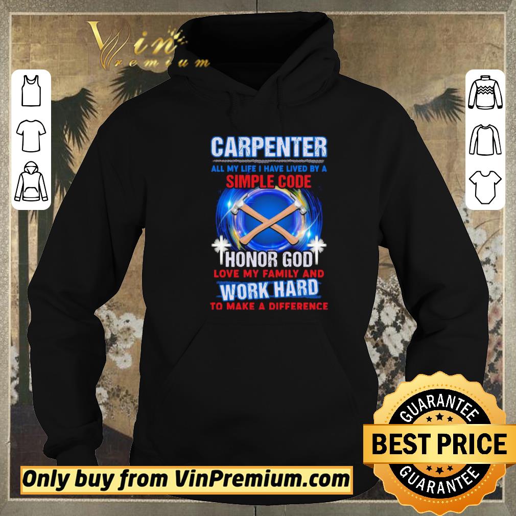 Pretty Carpenter all my life i have lived by a simple code honor god love my family and work hard to make a difference shirt sweater a2bd1e17 pretty carpenter all my life i have lived by a simple code honor god love my family and work hard to make a difference shirt sweater 4 - Pretty Carpenter all my life i have lived by a simple code honor god love my family and work hard to make a difference shirt sweater