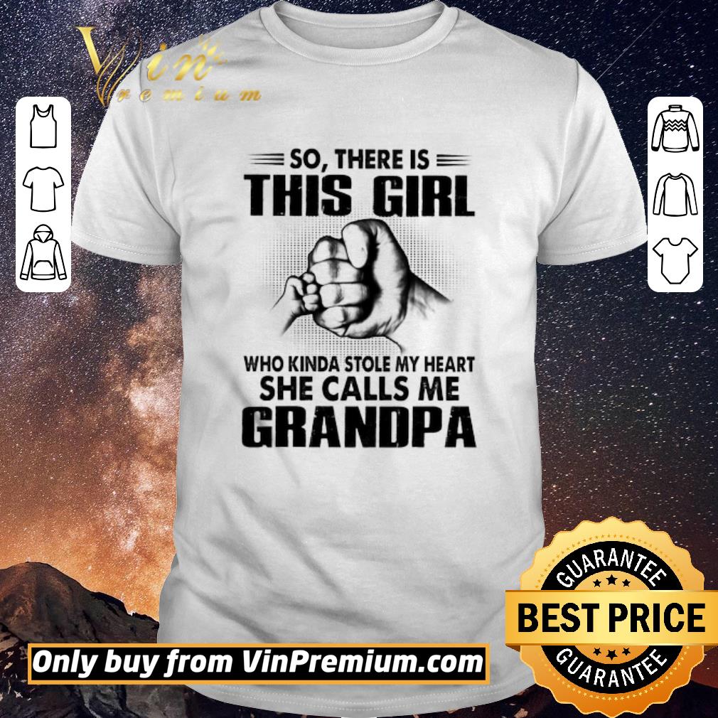 Awesome So There Is This Girl Who Kinda Stole My Heart She Calls Me Grandpa shirt sweater