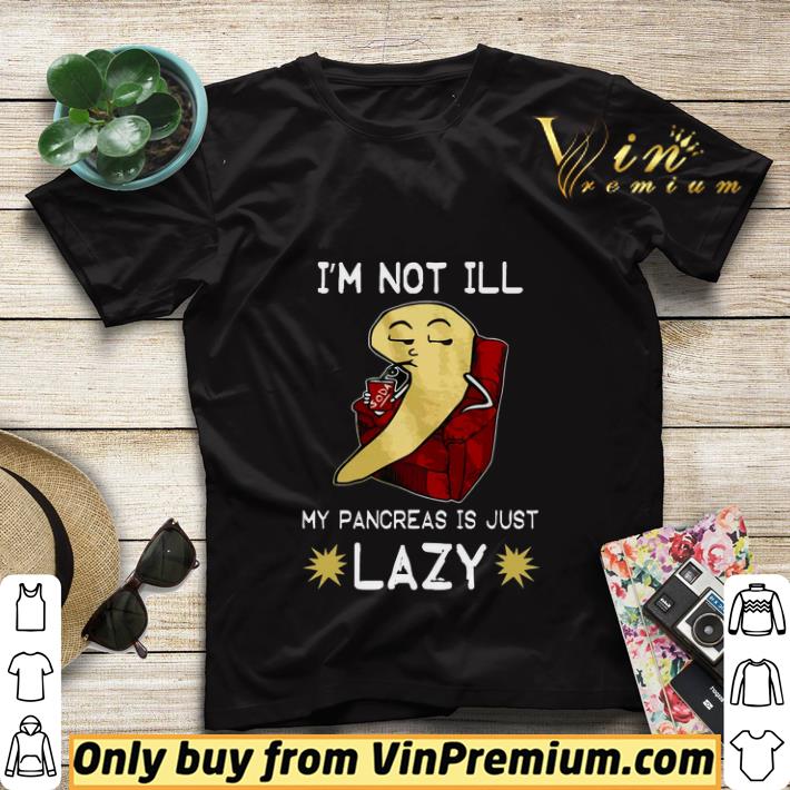 Diabetes I'm Not Ill My Pancreas Is Just Lazy shirt sweater a68e9dd3 diabetes i m not ill my pancreas is just lazy shirt sweater 4 - Diabetes I'm Not Ill My Pancreas Is Just Lazy shirt sweater