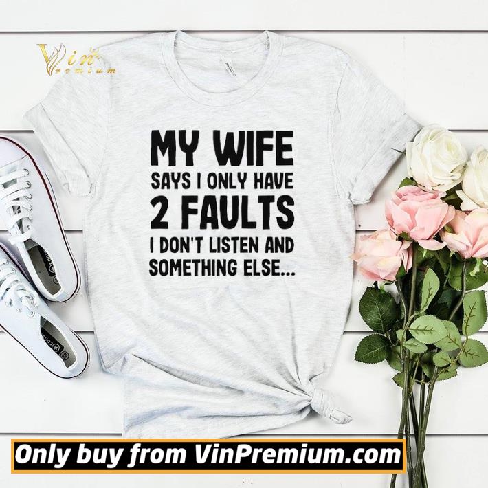 My wife says i only have two faults I don’t listen and something else shirt sweater a7339a51 my wife says i only have two faults i don t listen and something else shirt sweater 4 - My wife says i only have two faults I don’t listen and something else shirt sweater