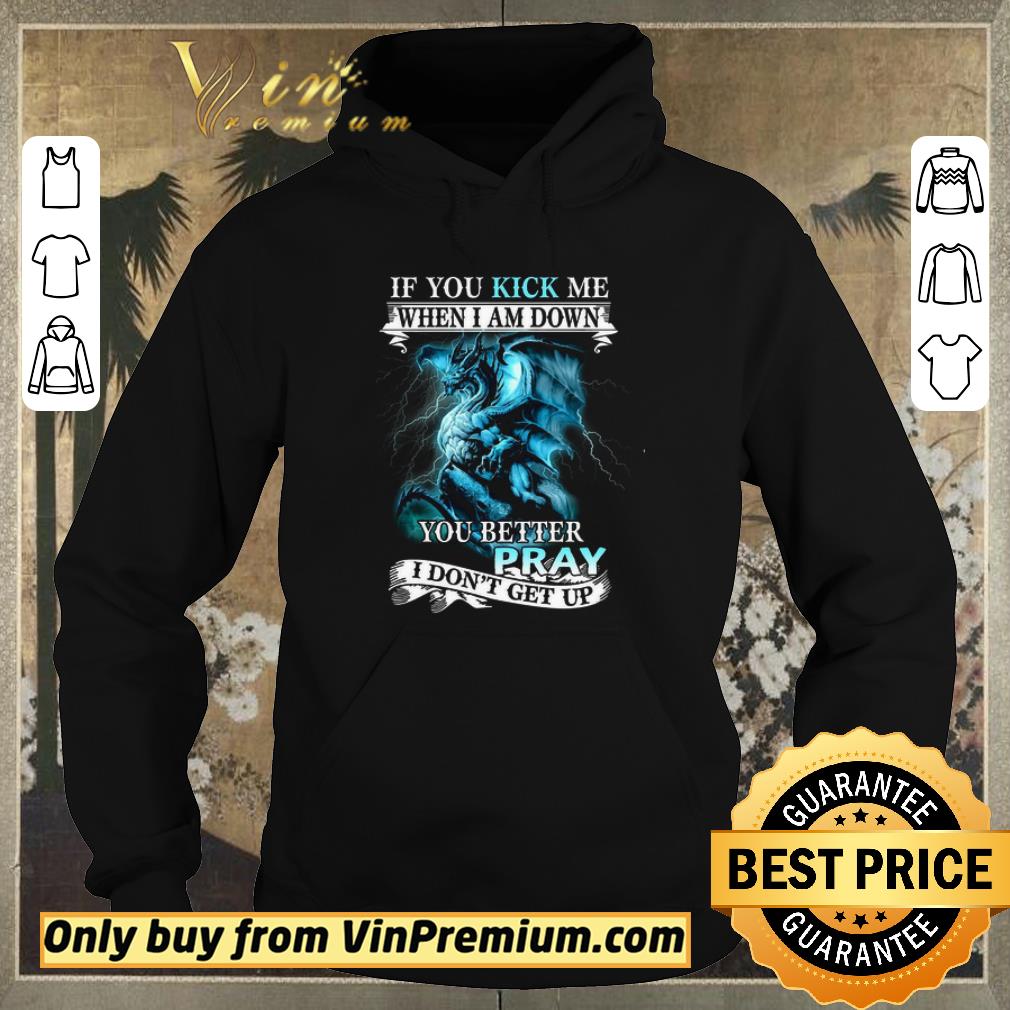 Official If You Kick Me When I AM Down Dragon You Better Pray I Don’t Get Up shirt sweater b32ef9f1 official if you kick me when i am down dragon you better pray i don t get up shirt sweater 4 - Official If You Kick Me When I AM Down Dragon You Better Pray I Don’t Get Up shirt sweater