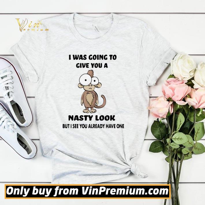 Monkey I Was Going To Give You A Nasty Look But I See You Already Have One shirt sweater b567799d monkey i was going to give you a nasty look but i see you already have one shirt sweater 4 - Monkey I Was Going To Give You A Nasty Look But I See You Already Have One shirt sweater