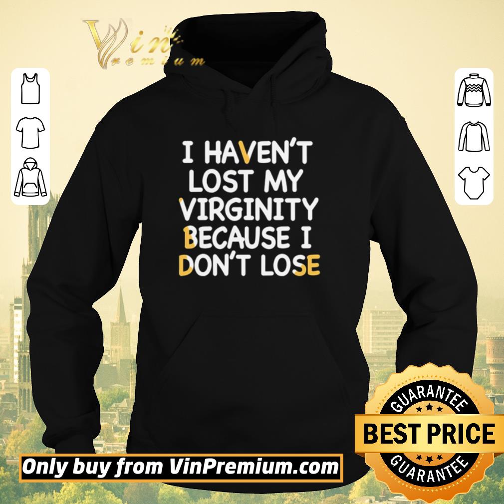 b7ca3cfb awesome i haven t lost my virginity because i don t lose shirt sweater 4 - Awesome I haven’t lost my Virginity because I don’t lose shirt sweater