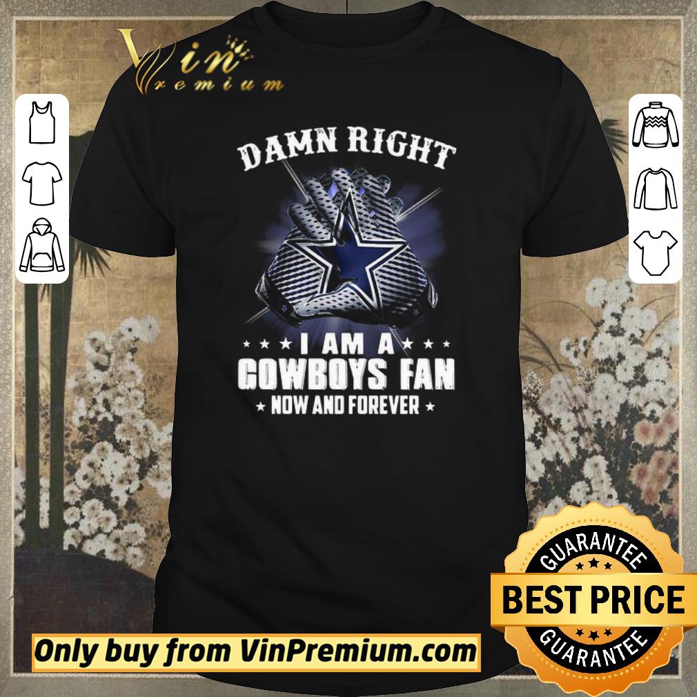 Awesome Damn Right I am a Cowboys fan new and forever shirt sweater